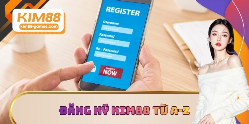 Đăng ký KIM88 từ A-Z Đăng ký KIM88 từ A-Z
