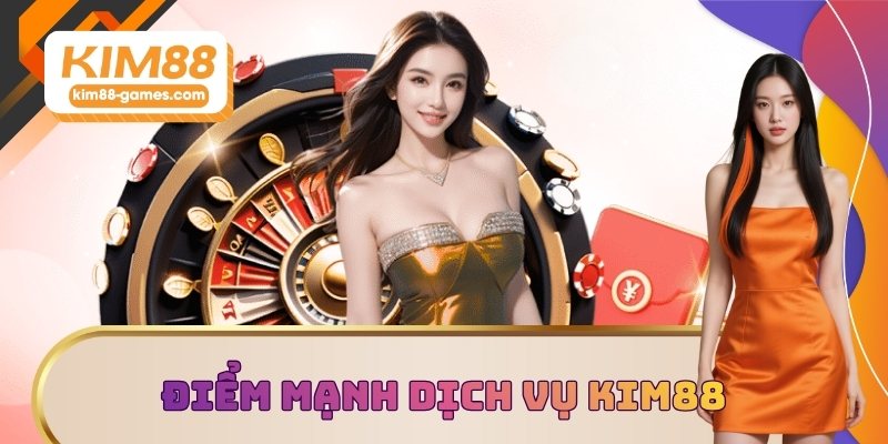 Điểm mạnh dịch vụ của KIM88