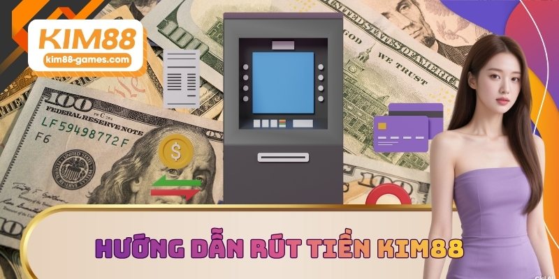 Hướng dẫn rút tiền KIM88 an toàn Hướng dẫn rút tiền KIM88 an toàn